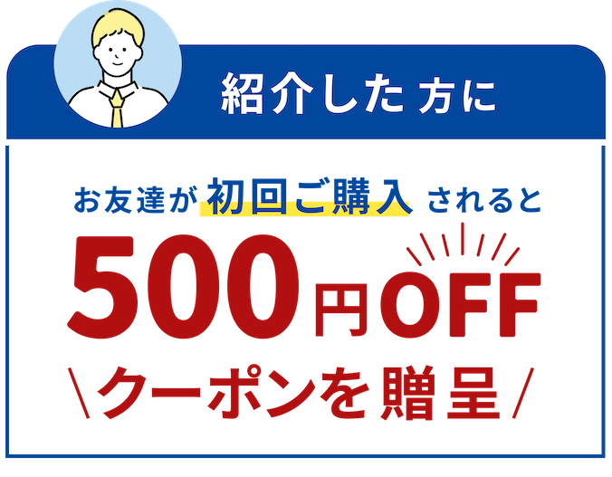 紹介した方に紹介されたお友達が紹介ご購入されると500円OFFクーポンを贈呈